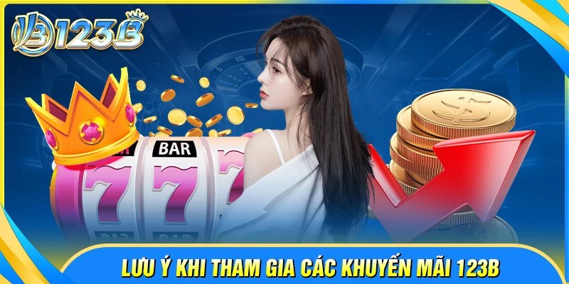 Lưu ý quan trọng khi săn lùng khuyến mãi 123B