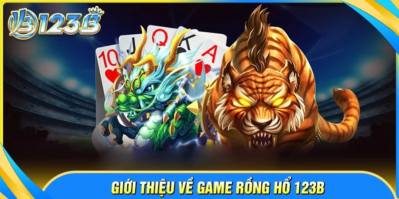 Giới thiệu game Rồng Hổ 123B