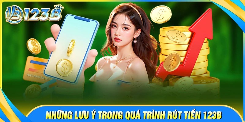 Điểm cần nhớ để quá trình rút tiền 123B luôn suôn sẻ